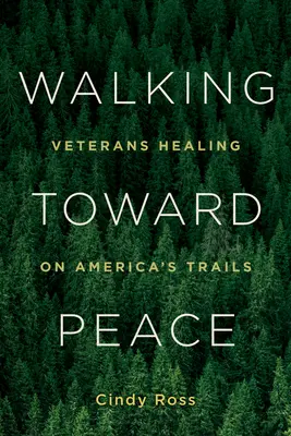 Séta a béke felé: Veteránok gyógyítása Amerika ösvényein - Walking Toward Peace: Veterans Healing on America's Trails