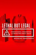 Halálos, de legális: Vállalatok, fogyasztás és a közegészségügy védelme - Lethal But Legal: Corporations, Consumption, and Protecting Public Health