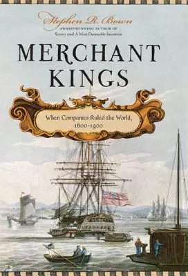 Kereskedő királyok: Amikor a társaságok uralták a világot, 1600-1900 - Merchant Kings: When Companies Ruled the World, 1600--1900