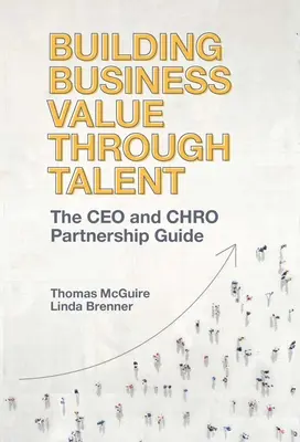 Business Value Building Through Talent: A vezérigazgató és a munkatársak partnerségi útmutatója - Building Business Value Through Talent: The CEO and Chro Partnership Guide