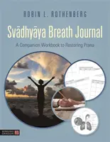 Svadhyaya Breath Journal: A Prána helyreállításának kísérő munkafüzete - Svadhyaya Breath Journal: A Companion Workbook to Restoring Prana