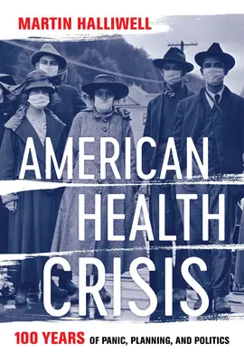 Amerikai egészségügyi válság: Száz év pánik, tervezés és politika - American Health Crisis: One Hundred Years of Panic, Planning, and Politics