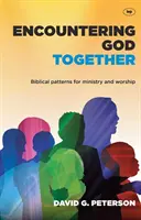 Együtt találkozni Istennel: A szolgálat és az istentisztelet bibliai mintái - Encountering God Together: Biblical Patterns for Ministry and Worship