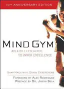 Mind Gym: Egy sportoló útmutatója a belső kiválósághoz - Mind Gym: An Athlete's Guide to Inner Excellence