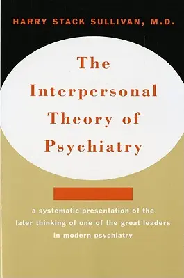 A pszichiátria interperszonális elmélete A pszichiátria interperszonális elmélete - Interpersonal Theory of Psychiatry the Interpersonal Theory of Psychiatry