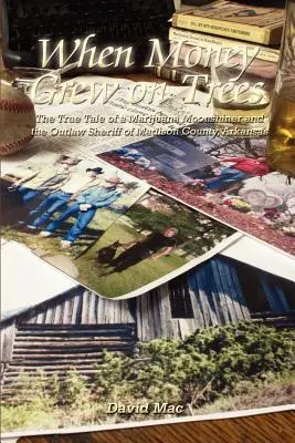 When Money Grew on Trees: Egy marjuana holdudvaros és az arkansasi Madison megye törvényen kívüli seriffjének igaz története - When Money Grew on Trees: The True Tale of a Marjuana Moonshiner and the Outlaw Sheriff of Madison County, Arkansas