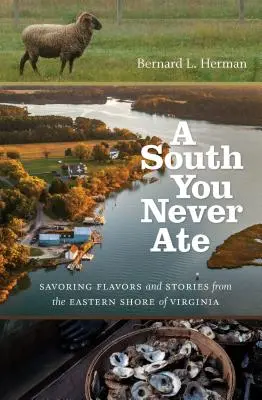 A Dél, amit sosem ettél: Ízek és történetek Virginia keleti partjáról - A South You Never Ate: Savoring Flavors and Stories from the Eastern Shore of Virginia