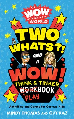 Wow in the World: Két Whats?! és egy Wow! Think & Tinker Playbook: Tevékenységek és játékok kíváncsi gyerekeknek - Wow in the World: Two Whats?! and a Wow! Think & Tinker Playbook: Activities and Games for Curious Kids