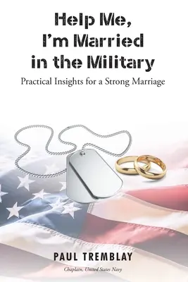 Segítség, a katonaságnál házasodtam meg! Gyakorlati meglátások egy erős házassághoz - Help Me, I'm Married in the Military: Practical Insights for a Strong Marriage