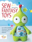 Varrni fantáziajátékok: Könnyű szabásminták varázslatos lényekhez a sárkányoktól a sellőkig - Sew Fantasy Toys: Easy Sewing Patterns for Magical Creatures from Dragons to Mermaids