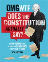 OMG WTF Mit mond valójában az alkotmány?: Egy nem unalmas útmutató arról, hogyan kellene működnie a demokráciánknak. - OMG WTF Does the Constitution Actually Say?: A Non-Boring Guide to How Our Democracy Is Supposed to Work