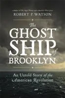 A brooklyni szellemhajó: Az amerikai forradalom el nem mondott története - The Ghost Ship of Brooklyn: An Untold Story of the American Revolution