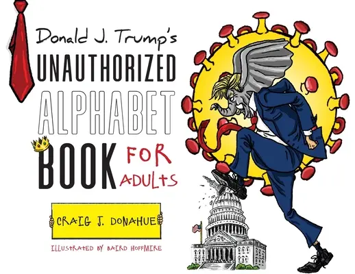 Donald J. Trump engedély nélküli ábécéskönyve felnőtteknek - Donald J. Trump's Unauthorized Alphabet Book for Adults