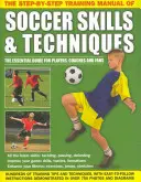 A lépésről-lépésre edzés kézikönyv futball készségek és technikák - The Step-By-Step Training Manual of Soccer Skills & Techniques