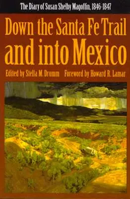 Le a Santa Fe ösvényen és Mexikóba: Susan Shelby Magoffin naplója, 1846-1847 - Down the Santa Fe Trail and Into Mexico: The Diary of Susan Shelby Magoffin, 1846-1847