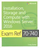 Exam Ref 70-740 Telepítés, tárolás és számítási feladatok Windows Server 2016 rendszerrel - Exam Ref 70-740 Installation, Storage and Compute with Windows Server 2016