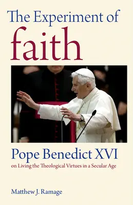 A hit kísérlete: Benedek pápa a teológiai erények megéléséről a szekuláris korban - The Experiment of Faith: Pope Benedict XVI on Living the Theological Virtues in a Secular Age