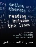 Online terápia - Olvasás a sorok között - Gyakorlati Nlp alapú útmutató az online tanácsadáshoz és terápiás készségekhez. - Online Therapy - Reading Between the Lines - A Practical Nlp Based Guide to Online Counselling and Therapy Skills.