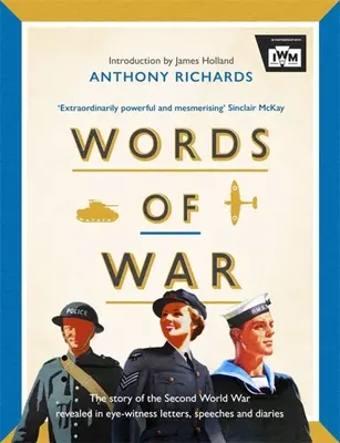 A háború szavai: A második világháború története szemtanúk leveleiből, beszédeiből és naplójegyzeteiből - Words of War: The Story of the Second World War Revealed in Eye-Witness Letters, Speeches and Diaries