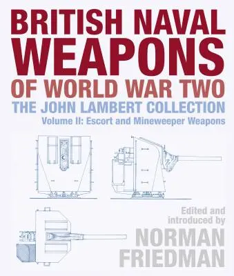 A második világháború brit haditengerészeti fegyverei: A John Lambert-gyűjtemény II. kötete: Kísérő és aknaszedő fegyverek - British Naval Weapons of World War Two: The John Lambert Collection Volume II: Escort and Minesweeper Weapons