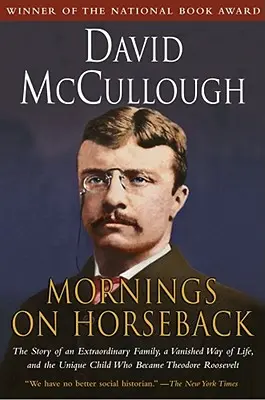 Reggelek lóháton: Egy rendkívüli család, egy eltűnt életforma és a különleges gyermek története, akiből Theodore Roosevelt lett - Mornings on Horseback: The Story of an Extraordinary Family, a Vanished Way of Life and the Unique Child Who Became Theodore Roosevelt