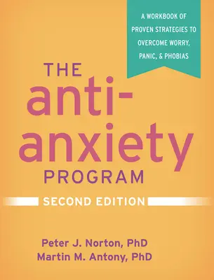 A szorongásellenes program, második kiadás: A Workbook of Proven Strategies to Overcome Worry, Panic, and Phobias - A Workbook of Proven Strategies to Overcome Worry, Panic, and Phobias - The Anti-Anxiety Program, Second Edition: A Workbook of Proven Strategies to Overcome Worry, Panic, and Phobias