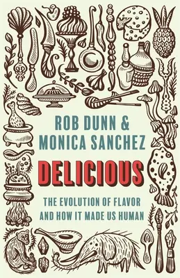 Ízletes: Az ízek evolúciója és hogyan tett minket emberré - Delicious: The Evolution of Flavor and How It Made Us Human