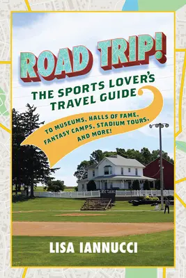 Road Trip: A sportrajongók útikönyve múzeumokhoz, dicsőségcsarnokokhoz, fantázia táborokhoz, stadiontúrákhoz és még sok máshoz! - Road Trip: The Sports Lover's Travel Guide to Museums, Halls of Fame, Fantasy Camps, Stadium Tours, and More!