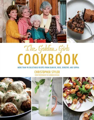 Golden Girls szakácskönyv: Blanche, Rose, Dorothy és Sophia több mint 90 ínycsiklandó receptje - Golden Girls Cookbook: More Than 90 Delectable Recipes from Blanche, Rose, Dorothy, and Sophia