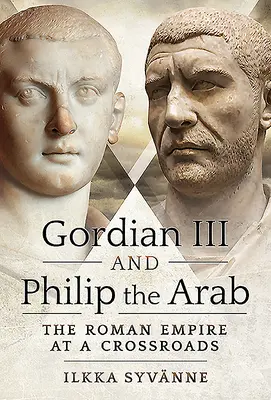 III: A Római Birodalom válaszúton - Gordian III and Philip the Arab: The Roman Empire at a Crossroads