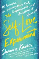 Az önszeretet-kísérlet: Tizenöt alapelv, hogy kedvesebbé, együttérzőbbé és elfogadóbbá válj önmagaddal szemben - The Self-Love Experiment: Fifteen Principles for Becoming More Kind, Compassionate, and Accepting of Yourself