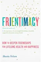 Frientimacy: Hogyan mélyítsük el barátságainkat az élethosszig tartó egészség és boldogság érdekében? - Frientimacy: How to Deepen Friendships for Lifelong Health and Happiness