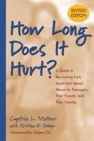 Meddig fáj? A Guide to Recovering from Incest and Sexual Abuse for Teenagers, Their Friends, and Their Families - How Long Does It Hurt?: A Guide to Recovering from Incest and Sexual Abuse for Teenagers, Their Friends, and Their Families