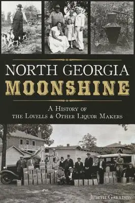 Észak-georgiai holdfény: A Lovells és más likőrgyártók története - North Georgia Moonshine: A History of the Lovells & Other Liquor Makers