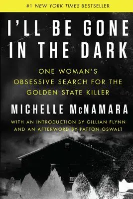 Elmegyek a sötétben: Egy nő megszállott keresése az Arany Államgyilkos után - I'll Be Gone in the Dark: One Woman's Obsessive Search for the Golden State Killer