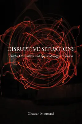 Zavaró helyzetek: Fraktális orientalizmus és queer stratégiák Bejrútban - Disruptive Situations: Fractal Orientalism and Queer Strategies in Beirut