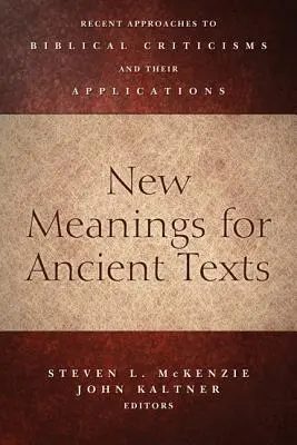 New Meanings for Ancient Texts: A bibliakritika legújabb megközelítései és alkalmazásuk - New Meanings for Ancient Texts: Recent Approaches to Biblical Criticisms and Their Applications