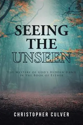 Látni a láthatatlant: Isten rejtett kezének rejtélye Eszter könyvében - Seeing the Unseen: The Mystery of God's Hidden Hand in the Book of Esther