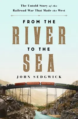 A folyótól a tengerig: A Nyugatot megteremtő vasúti háború el nem mondott története - From the River to the Sea: The Untold Story of the Railroad War That Made the West