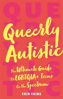 Queerly Autistic: A spektrumon élő Lgbtqia+ tinédzserek végső útmutatója - Queerly Autistic: The Ultimate Guide for Lgbtqia+ Teens on the Spectrum