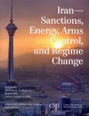 Irán: Szankciók, energia, fegyverzetellenőrzés és rendszerváltás - Iran: Sanctions, Energy, Arms Control, and Regime Change