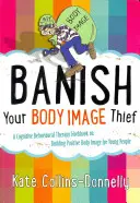 Száműzd a testkép-tolvajt: A kognitív viselkedésterápiás munkafüzet a pozitív testkép kialakításáról fiataloknak - Banish Your Body Image Thief: A Cognitive Behavioural Therapy Workbook on Building Positive Body Image for Young People