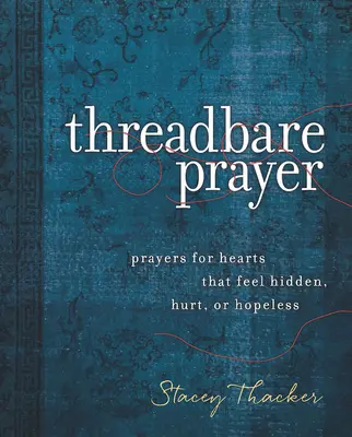 Cérnavékony ima: Imák az elrejtettnek, megbántottnak vagy reménytelennek érző szíveknek - Threadbare Prayer: Prayers for Hearts That Feel Hidden, Hurt, or Hopeless