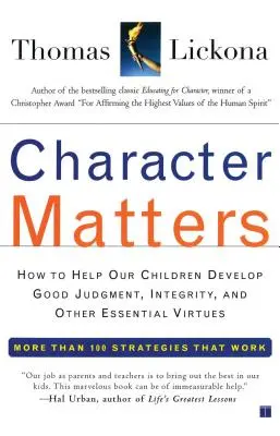 Character Matters: Hogyan segítsük gyermekeinket a jó ítélőképesség, a feddhetetlenség és más alapvető erények kialakításában? - Character Matters: How to Help Our Children Develop Good Judgment, Integrity, and Other Essential Virtues