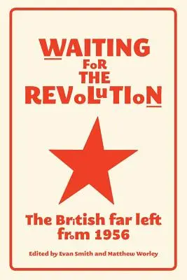 A forradalomra várva: A brit szélsőbaloldal 1956-tól - Waiting for the revolution: The British far left from 1956