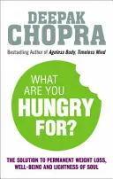 Mire vagy éhes? - A Chopra-megoldás a tartós fogyáshoz, a jó közérzethez és a lélek könnyedségéhez - What Are You Hungry For? - The Chopra Solution to Permanent Weight Loss, Well-Being and Lightness of Soul