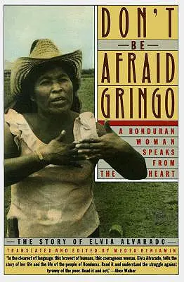 Ne félj, Gringo! Egy hondurasi nő szívből beszél: Elvia Alvarado története - Don't Be Afraid, Gringo: A Honduran Woman Speaks from the Heart: The Story of Elvia Alvarado