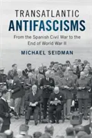 Transzatlanti antifasizmusok: A spanyol polgárháborútól a második világháború végéig - Transatlantic Antifascisms: From the Spanish Civil War to the End of World War II