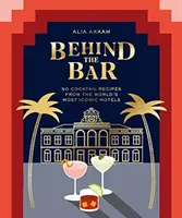 A bárpult mögött: 50 koktélrecept a világ legikonikusabb szállodáiból - Behind the Bar: 50 Cocktail Recipes from the World's Most Iconic Hotels