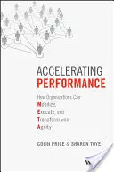 A teljesítmény felgyorsítása: Hogyan tudnak a szervezetek mozgósítani, végrehajtani és átalakítani a rugalmassággal - Accelerating Performance: How Organizations Can Mobilize, Execute, and Transform with Agility